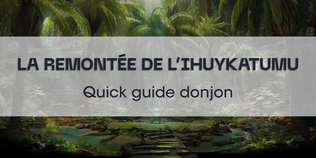 La Remontée de l’Ihuykatumu (Quick guide)